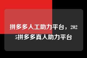 拼多多人工助力平台，2025拼多多真人助力平台  拼多多人工助力平台 拼多多助力 拼多多助力平台 拼多多刷助力平台 拼多多助力平台在线刷 第1张