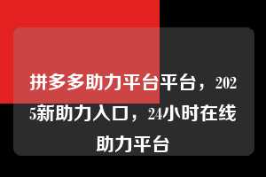 拼多多助力平台平台，2025新助力入口，24小时在线助力平台  拼多多助力平台平台 拼多多助力 拼多多推金币 拼多多推金币助力 拼多多助力平台 拼多多助力项目 赚钱项目 暑假赚钱项目 拼多多赚钱 第1张